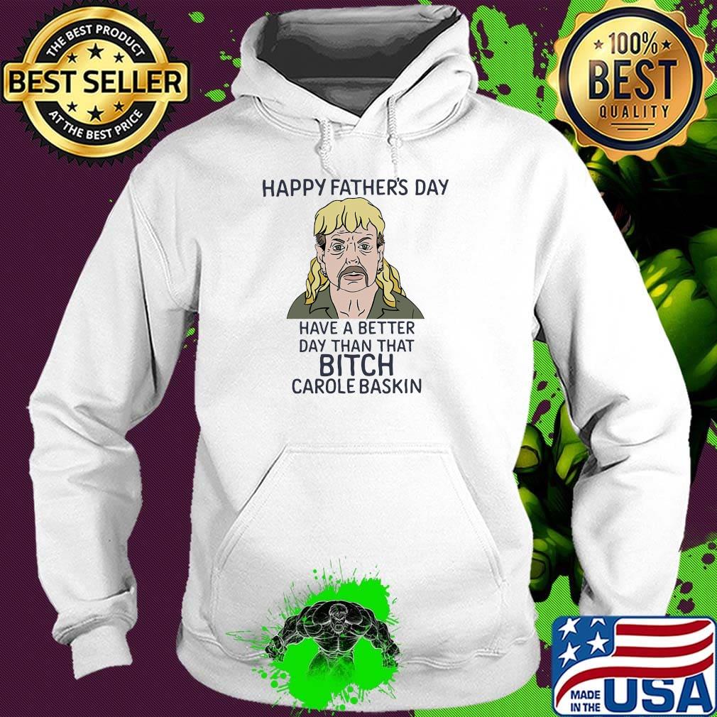 Joe exotic happy father's day have a better day than that bitch carole baskin s Hoodie Joe exotic happy father's day have a better day than that bitch carole baskin s Hoodie