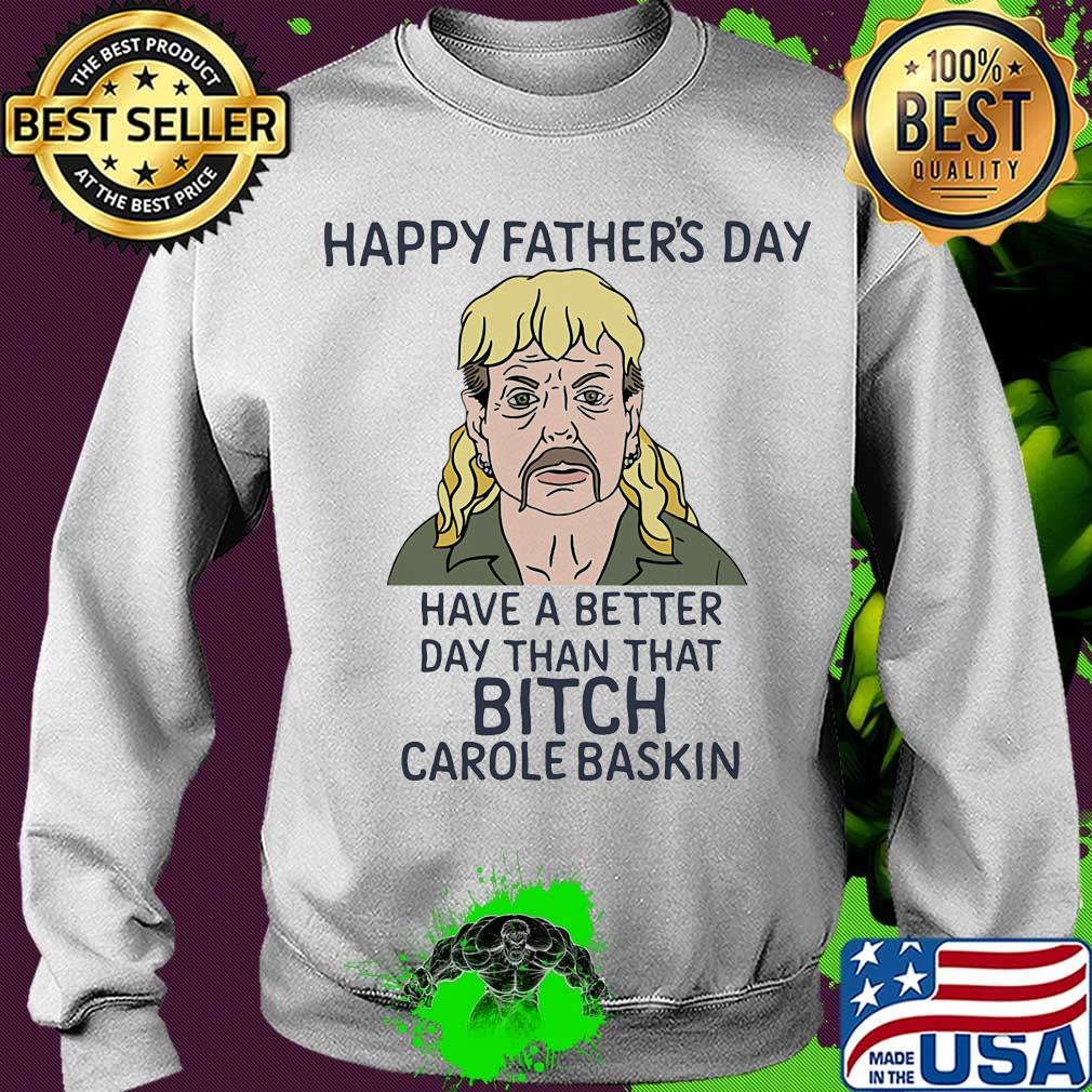 Joe exotic happy father's day have a better day than that bitch carole baskin s Sweater Joe exotic happy father's day have a better day than that bitch carole baskin s Sweater
