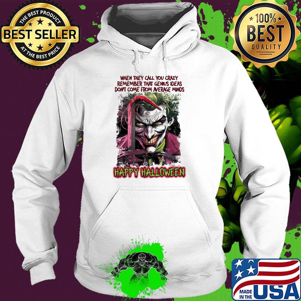 Joker when they call you crazy remember that genius ideas don't come from average minds happy halloween s Hoodie Joker when they call you crazy remember that genius ideas don't come from average minds happy halloween s Hoodie