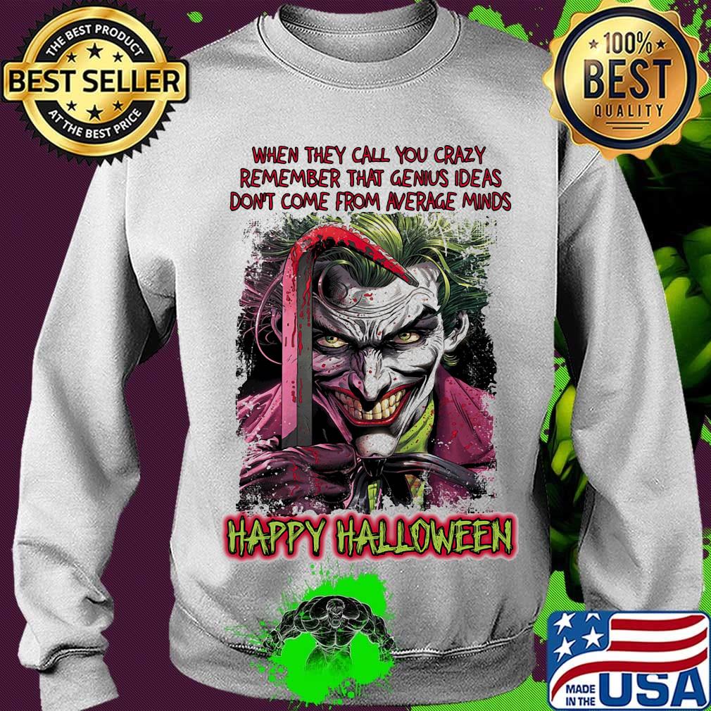 Joker when they call you crazy remember that genius ideas don't come from average minds happy halloween s Sweater Joker when they call you crazy remember that genius ideas don't come from average minds happy halloween s Sweater