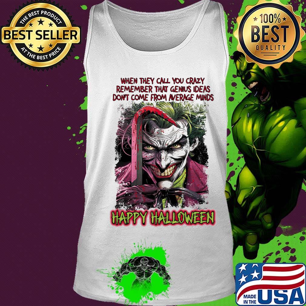 Joker when they call you crazy remember that genius ideas don't come from average minds happy halloween s Tank top Joker when they call you crazy remember that genius ideas don't come from average minds happy halloween s Tank top