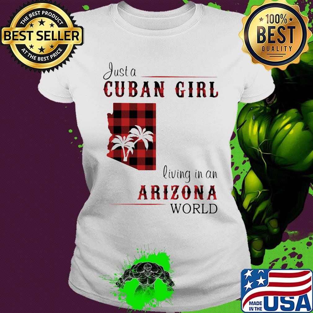 Just a Cuban girl living in a Arizona World s Ladies tee Just a Cuban girl living in a Arizona World s Ladies tee