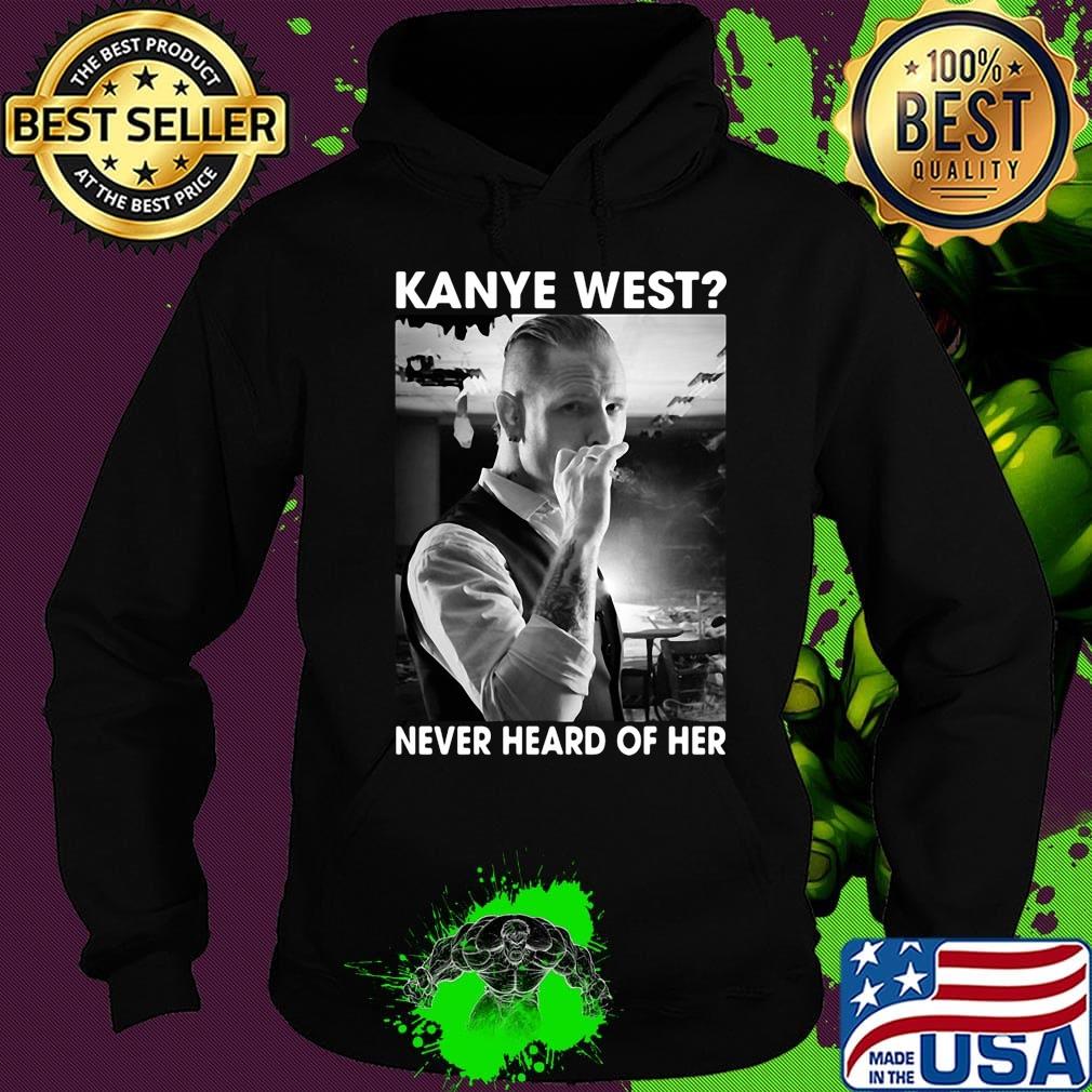 Kanye west smoking never heard of her s Hoodie Kanye west smoking never heard of her s Hoodie