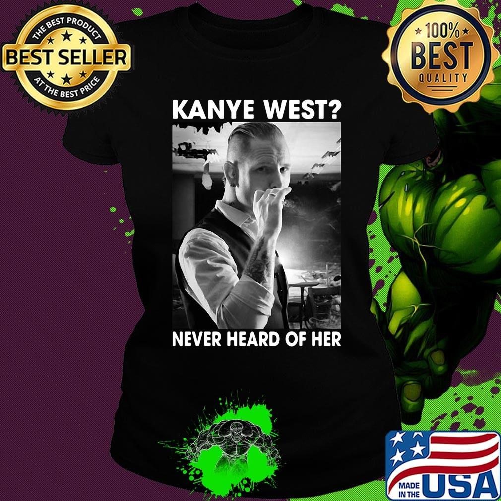Kanye west smoking never heard of her s Ladies tee Kanye west smoking never heard of her s Ladies tee