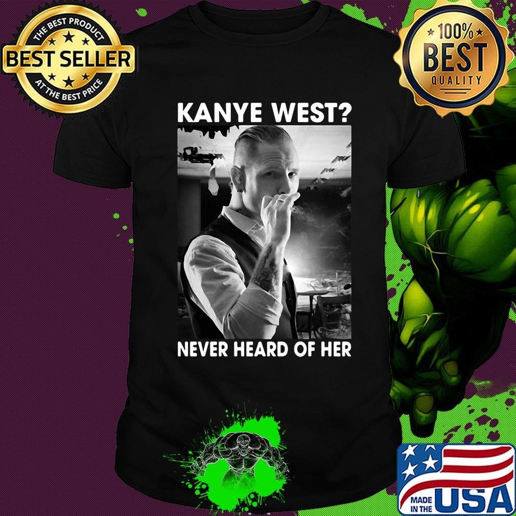 Kanye west smoking never heard of her shirt