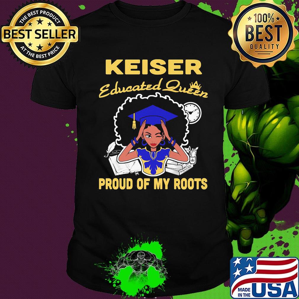 Keiser educated queen proud of my roots shirt