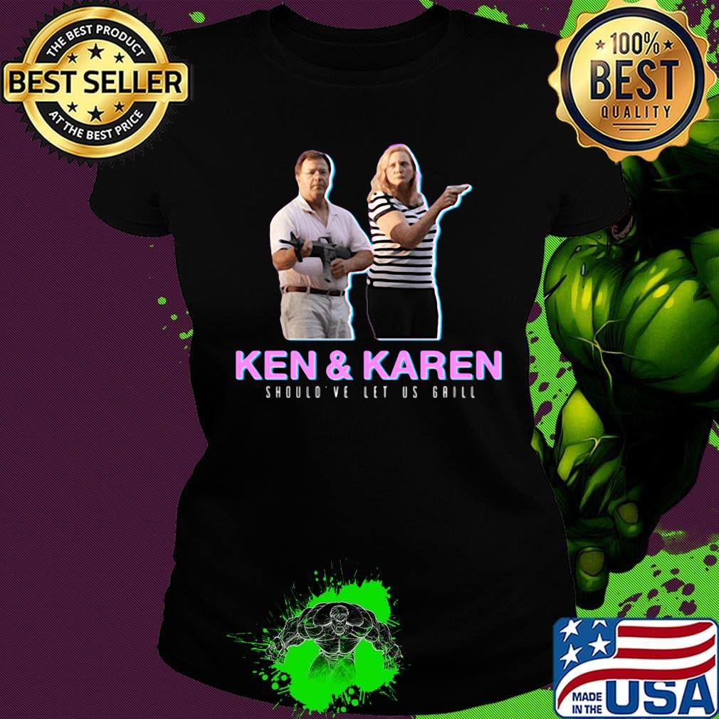 Ken and karen should've let us grill black s Ladies tee Ken and karen should've let us grill black s Ladies tee