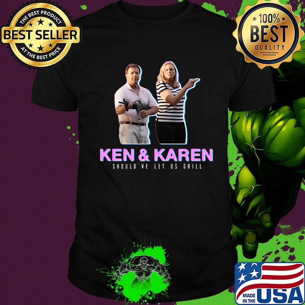 Ken and karen should've let us grill black shirt Ken and karen should've let us grill black shirt