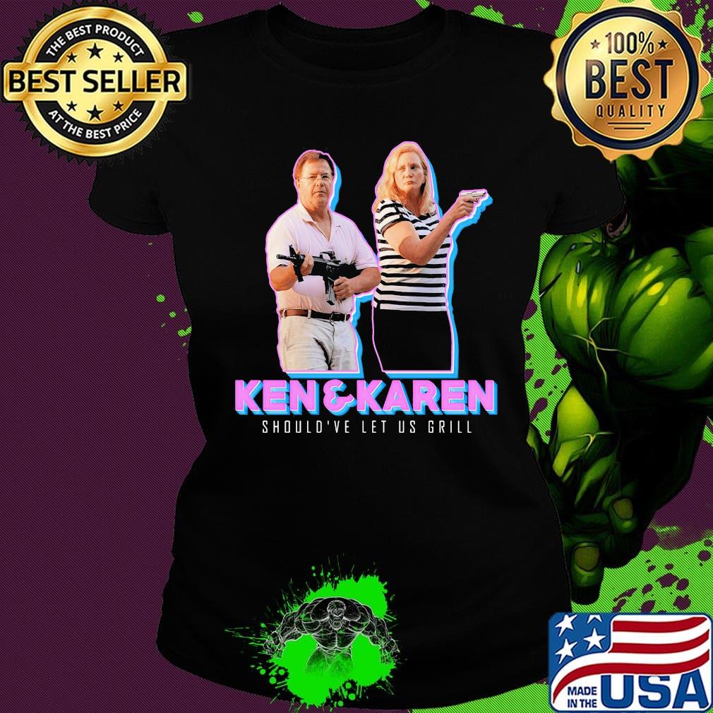 Ken and karen should've let us grill s Ladies tee Ken and karen should've let us grill s Ladies tee
