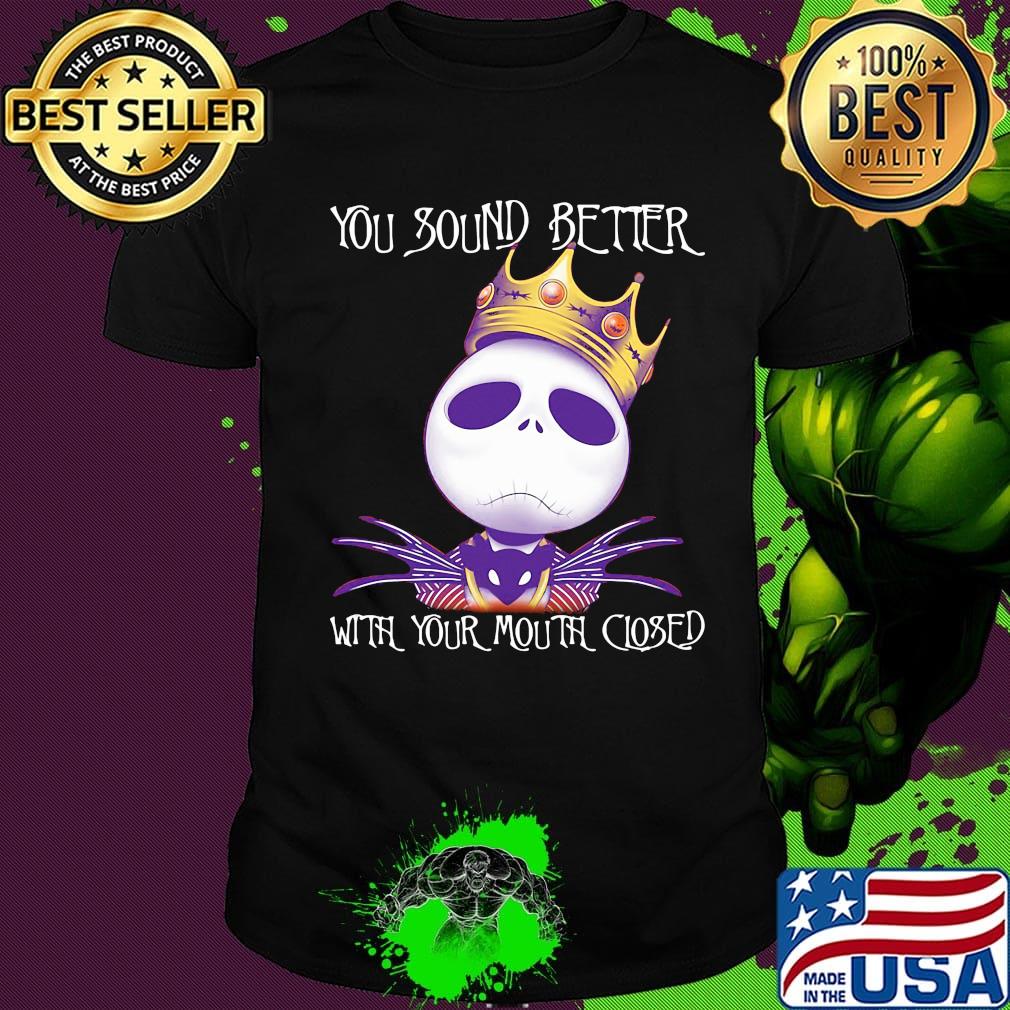 King jack skellington you sound better with your mouth closed shirt