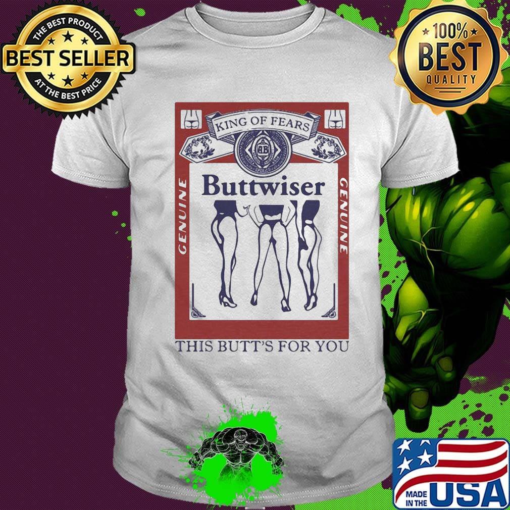 King of rears buttwiser genuine this butt's for you shirt