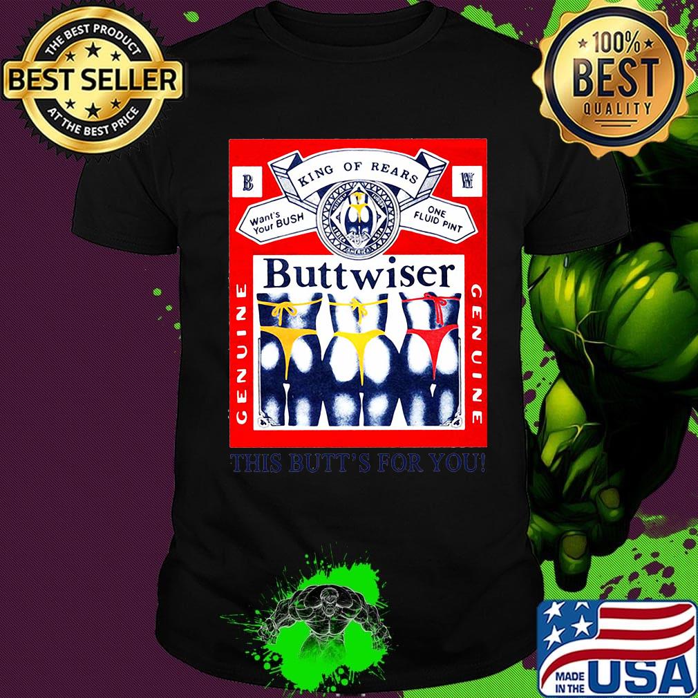 King of rears wants your bush one fluid pint genuine buttwiser shirt
