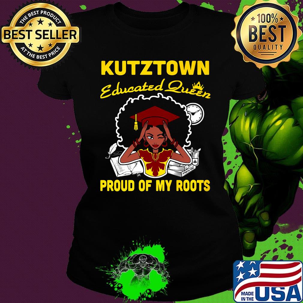 Kutztown educated queen proud of my roots s Ladies tee Kutztown educated queen proud of my roots s Ladies tee