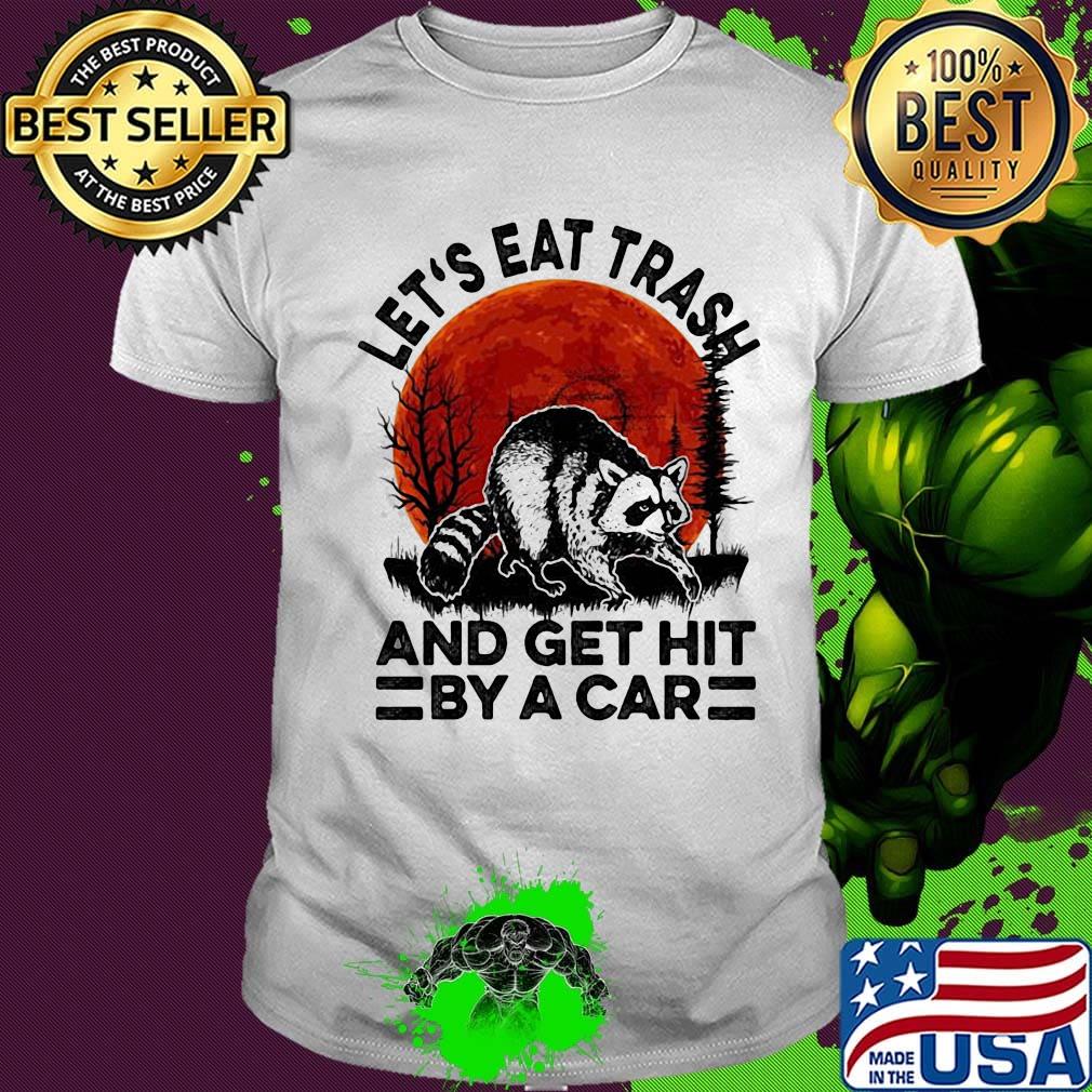 Let's eat trash and get hit by a car moonblood shirt