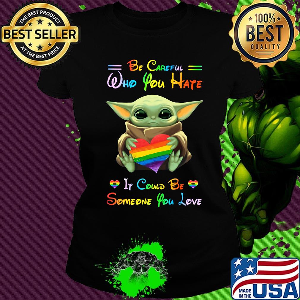 Lgbt baby yoda hug heart be careful who you hate it could be someone you love s Ladies tee Lgbt baby yoda hug heart be careful who you hate it could be someone you love s Ladies tee