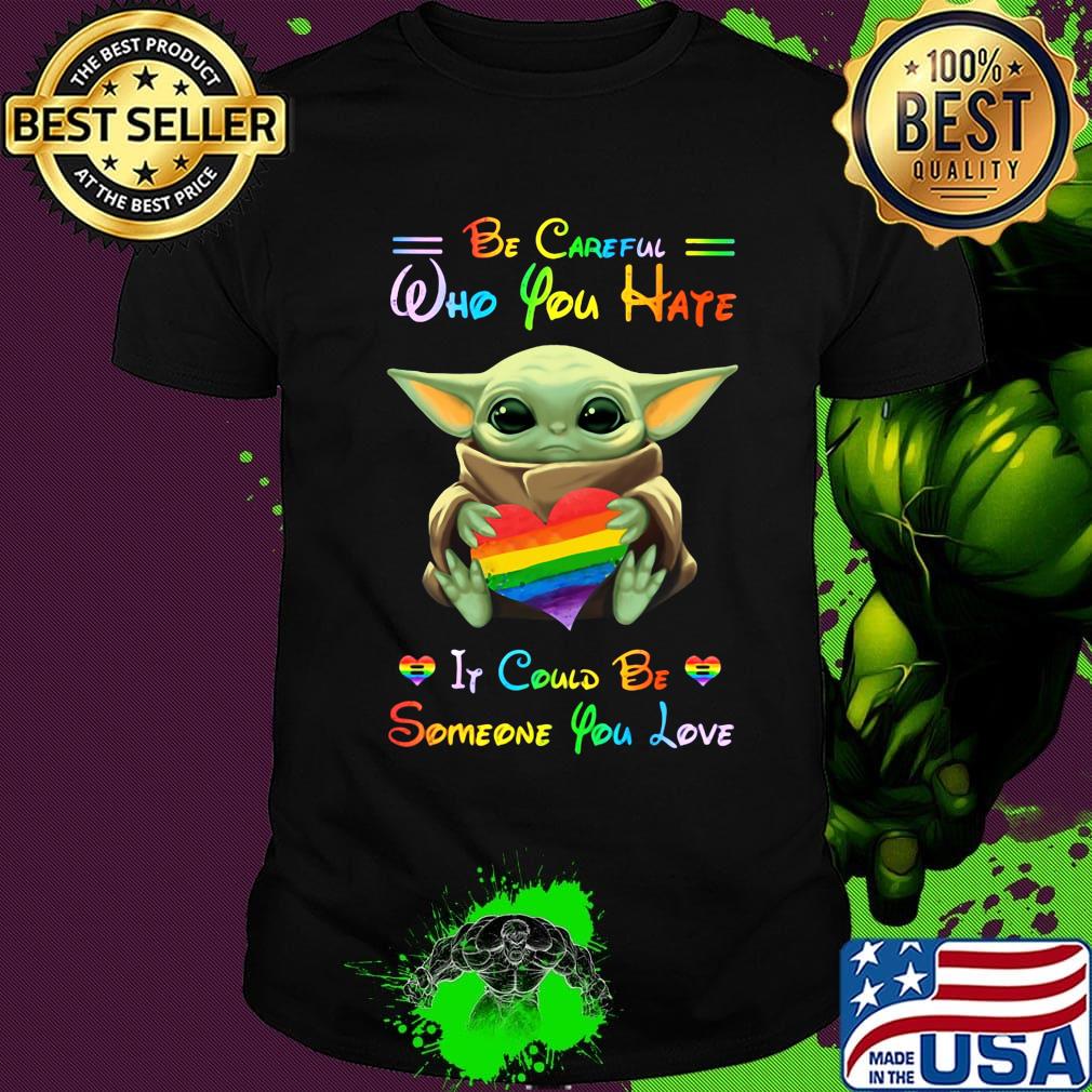 Lgbt baby yoda hug heart be careful who you hate it could be someone you love shirt