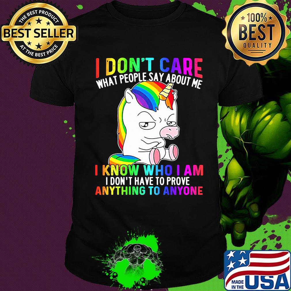 LGBT unicorn I don't care what people say about me I know who I am I don't have to prove anything to anyone shirt