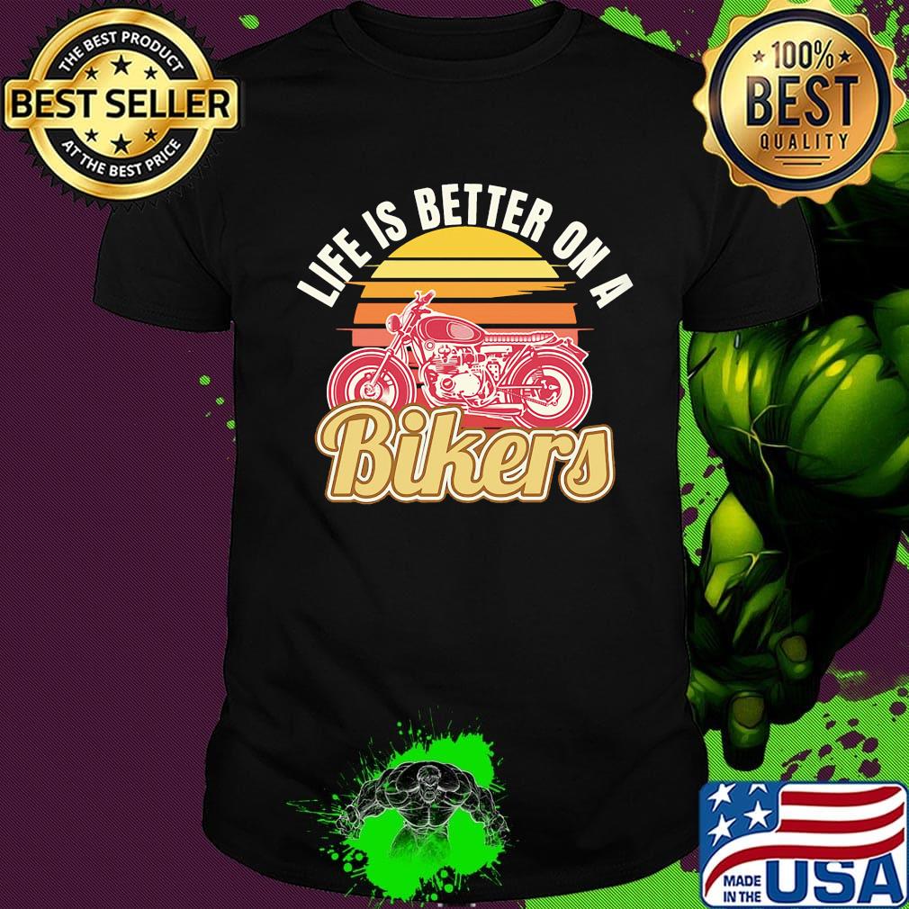 Life is better on a Bikers shirt
