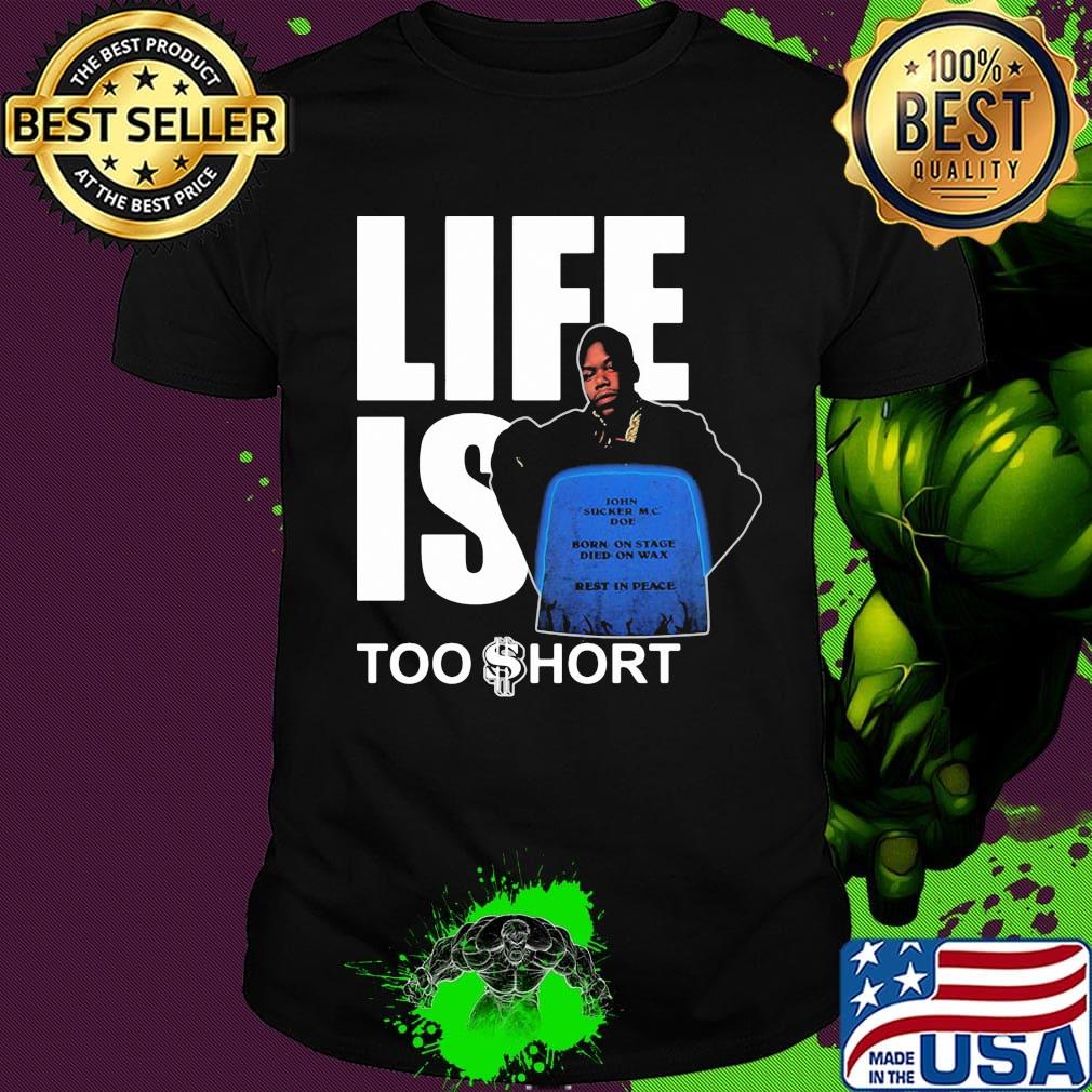 Life is too short john sucker mc doe born on tate died on wax rest in peace shirt
