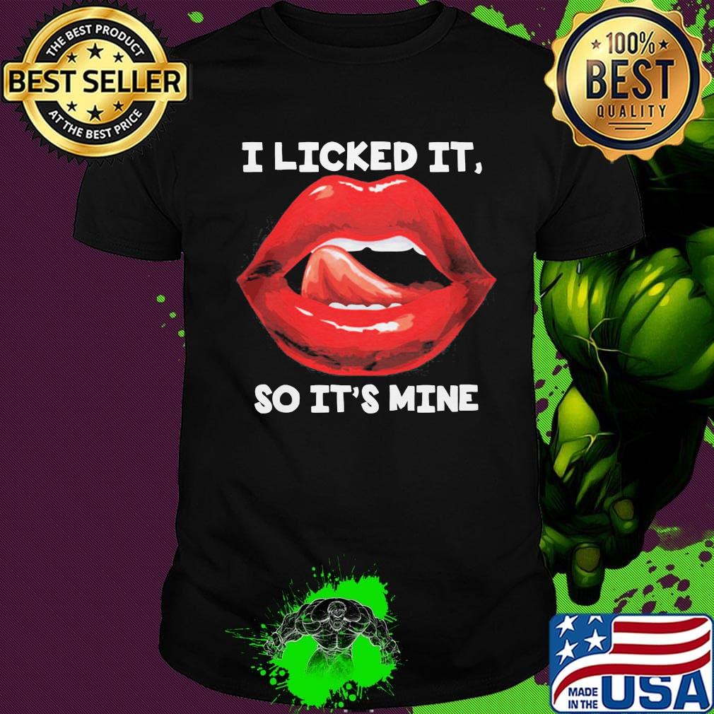Lips i licked it so it's mine art shirt
