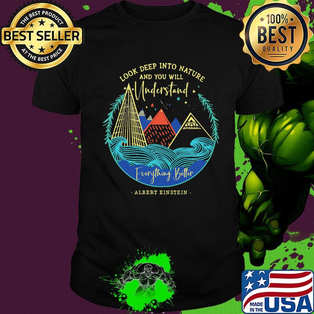 look deep into nature and you will understand everything better albert einstein shirt