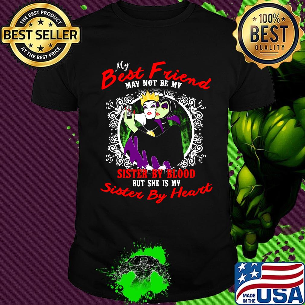 Maleficent and evil queen my best friend may not be my sister by blood but she is my sister by heart shirt