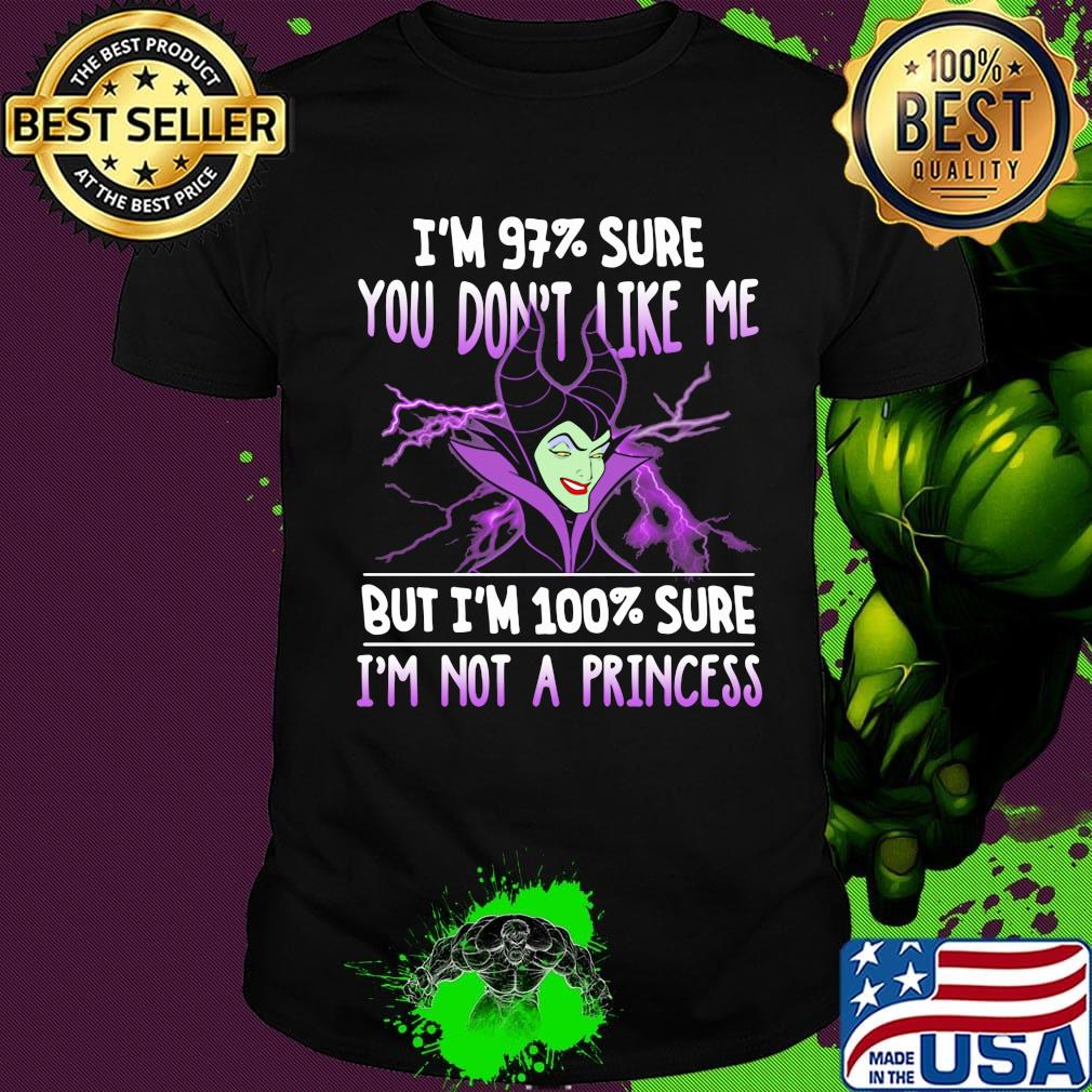 Maleficent i'm 97% sure you don't like me but i'm 100% sure i'm not a princess shirt
