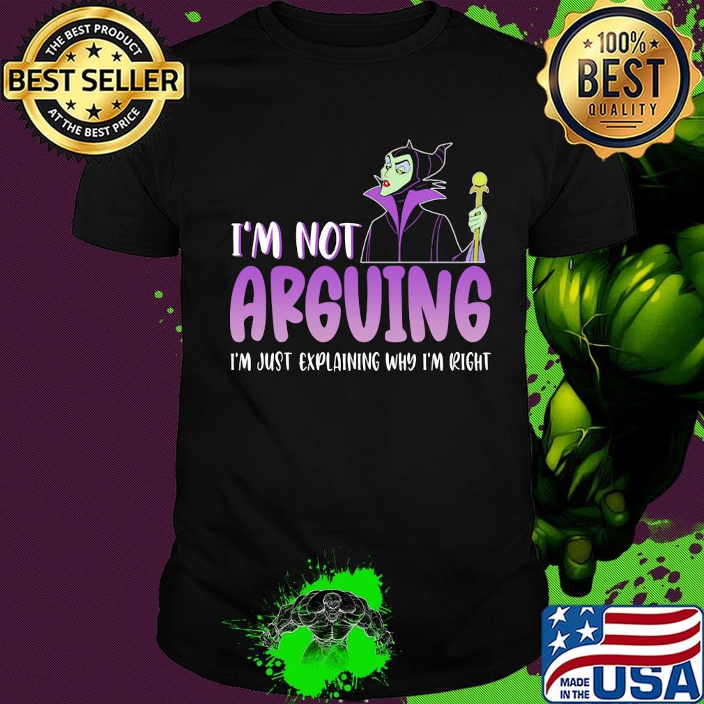 Maleficent i'm not arguing i'm just explaining why i'm right shirt