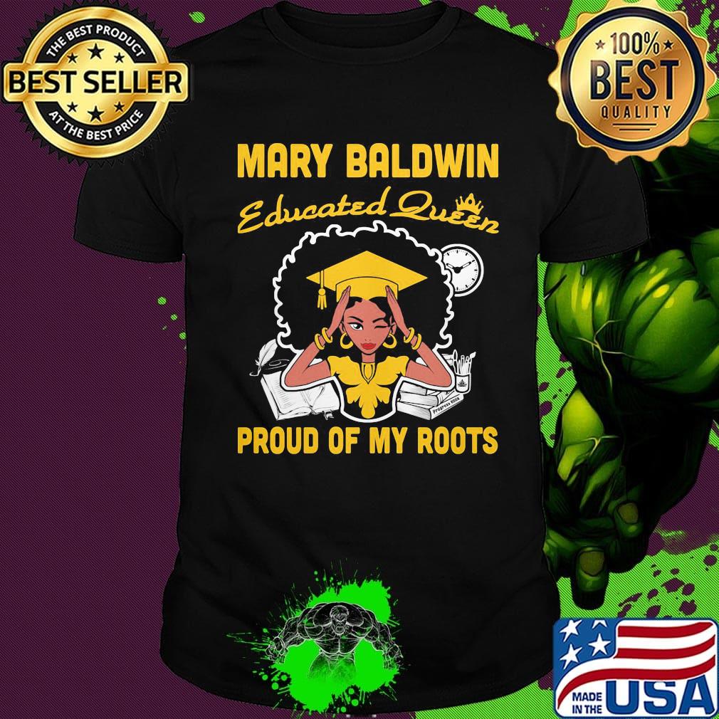 Mary baldwin educated queen proud of my roots shirt Mary baldwin educated queen proud of my roots shirt