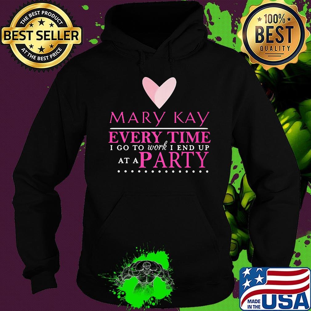 Mary kay every time i go to work i end up at a party s Hoodie Mary kay every time i go to work i end up at a party s Hoodie