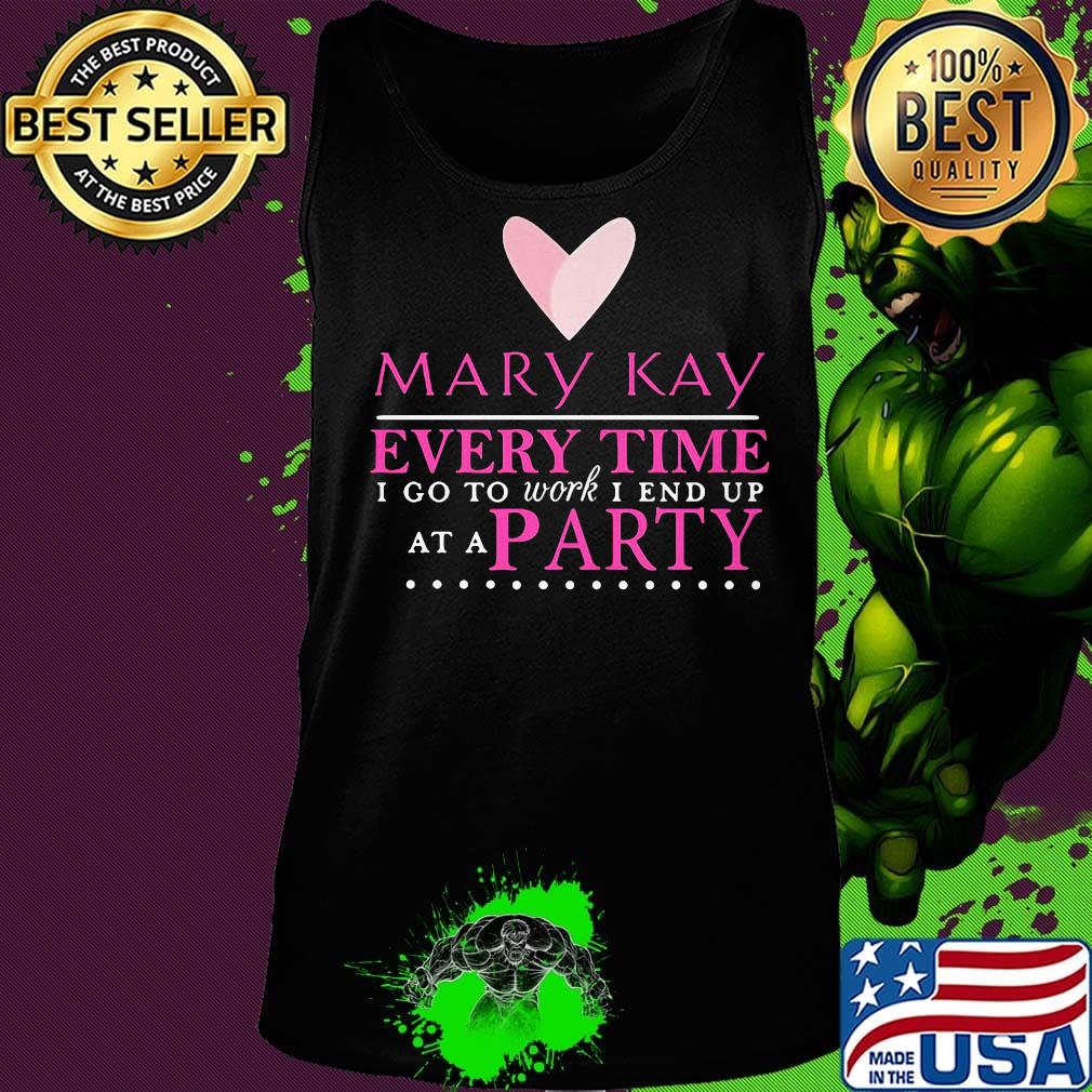 Mary kay every time i go to work i end up at a party s Tank top Mary kay every time i go to work i end up at a party s Tank top