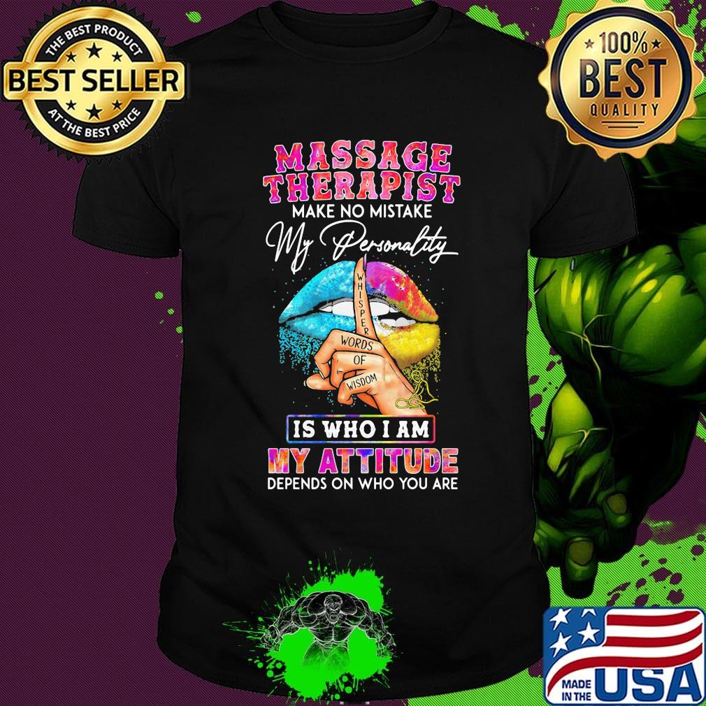 Massage therapist make no mistake my personality is who I am my attitude depends on who you are shirt