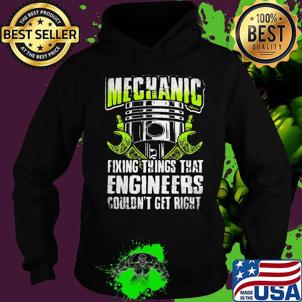 Mechanic fixing things that engineers couldn't get right s Hoodie Mechanic fixing things that engineers couldn't get right s Hoodie