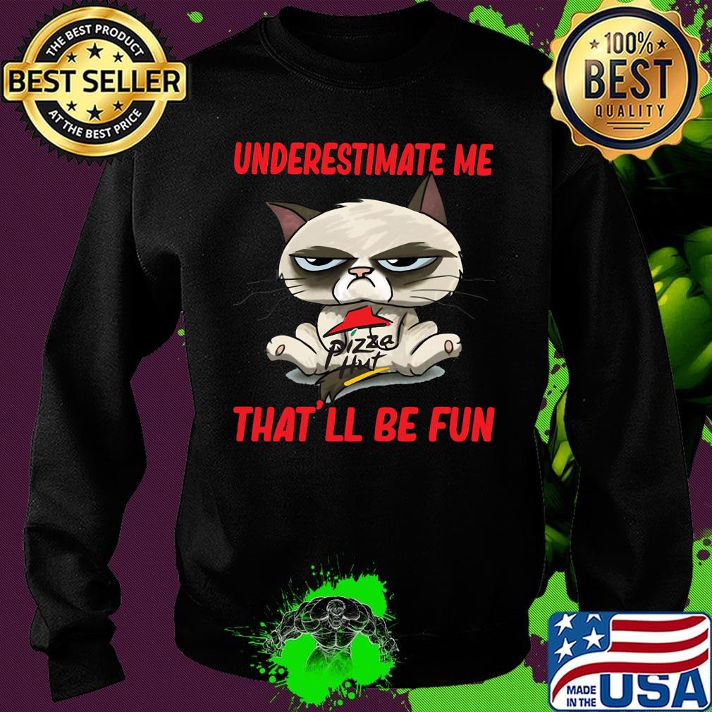 Meme cat pizza hut underestimate me that'll be fun s Sweater Meme cat pizza hut underestimate me that'll be fun s Sweater