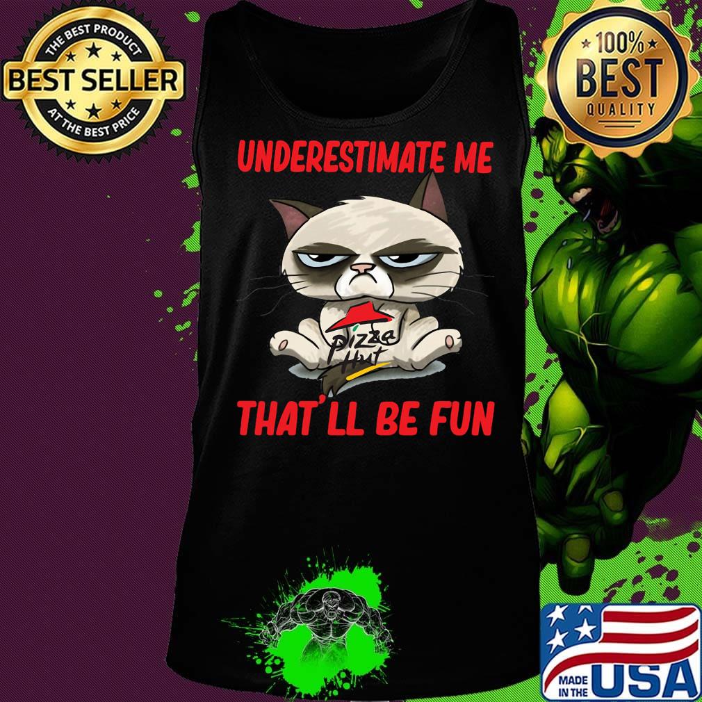 Meme cat pizza hut underestimate me that'll be fun s Tank top Meme cat pizza hut underestimate me that'll be fun s Tank top