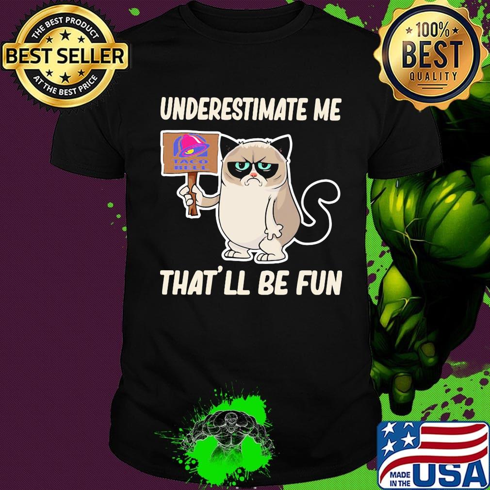 Meme cat taco bell underestimate me that'll be fun shirt