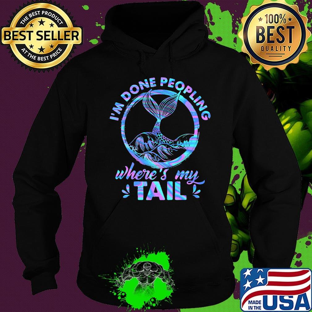 Mermaid I'm done peopling where's my tail s Hoodie Mermaid I'm done peopling where's my tail s Hoodie