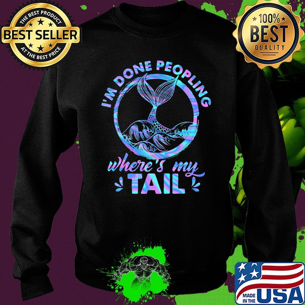 Mermaid I'm done peopling where's my tail s Sweater Mermaid I'm done peopling where's my tail s Sweater