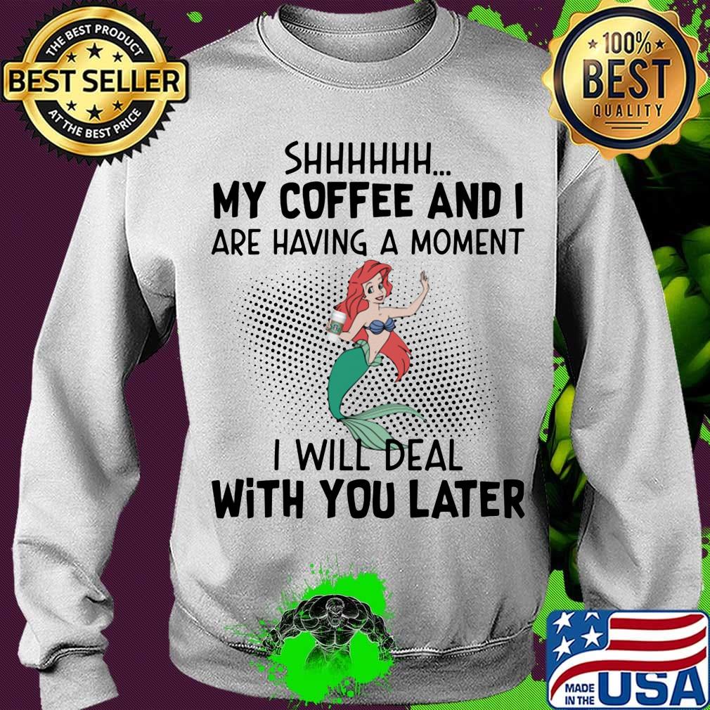 Mermaid shhh my coffee and i are having a moment i will deal with you later s Sweater Mermaid shhh my coffee and i are having a moment i will deal with you later s Sweater