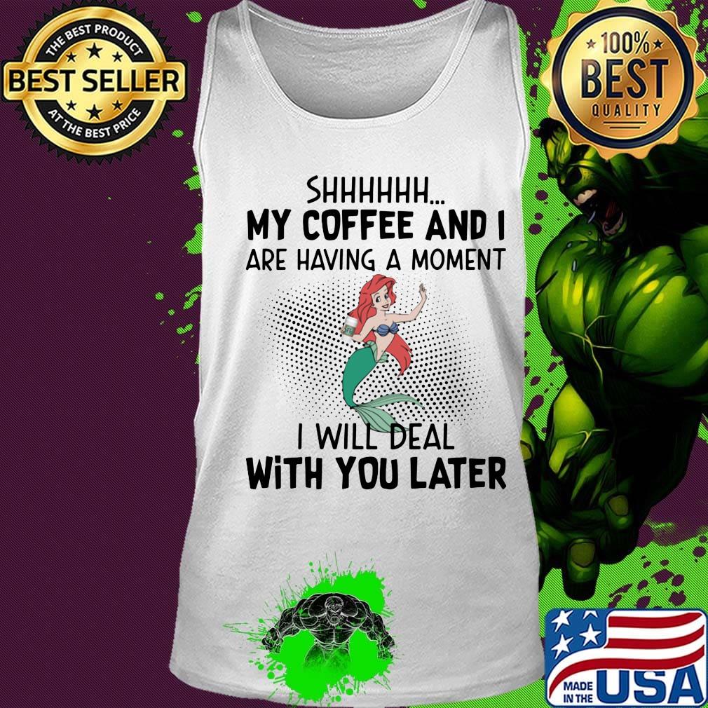 Mermaid shhh my coffee and i are having a moment i will deal with you later s Tank top Mermaid shhh my coffee and i are having a moment i will deal with you later s Tank top