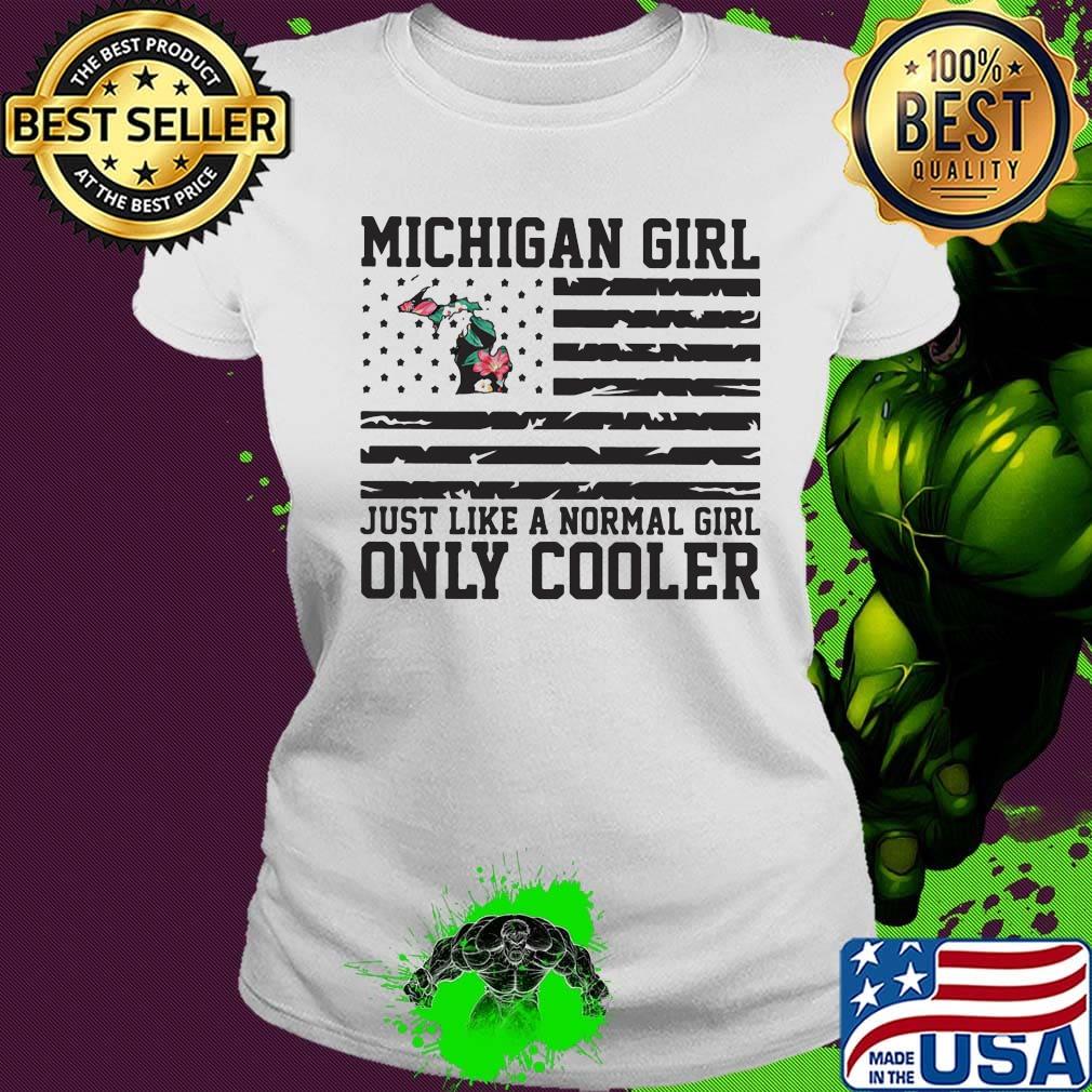 Michigan girl just like a normal girl only cooler american flag independence day s Ladies tee Michigan girl just like a normal girl only cooler american flag independence day s Ladies tee