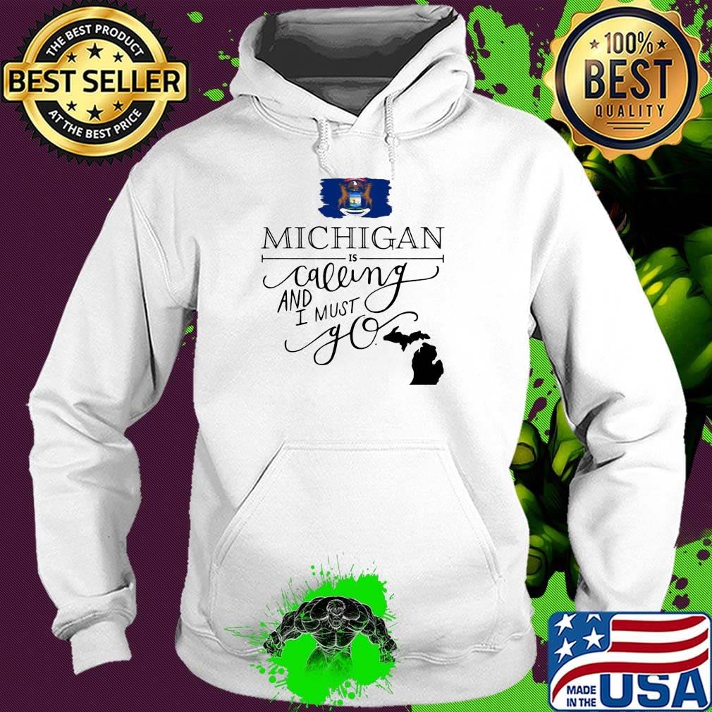 Michigan is calling and i must go s Hoodie Michigan is calling and i must go s Hoodie