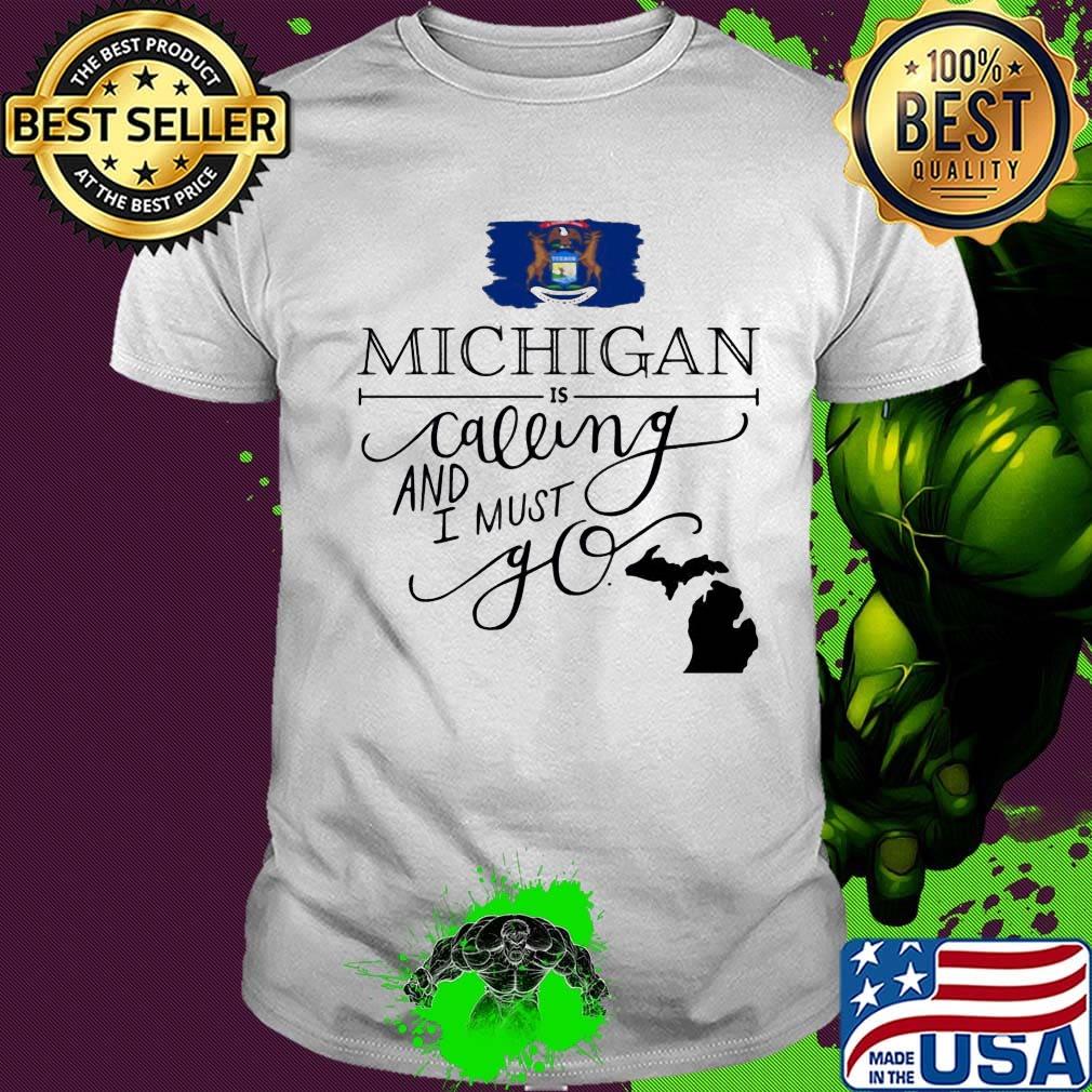 Michigan is calling and i must go shirt Michigan is calling and i must go shirt