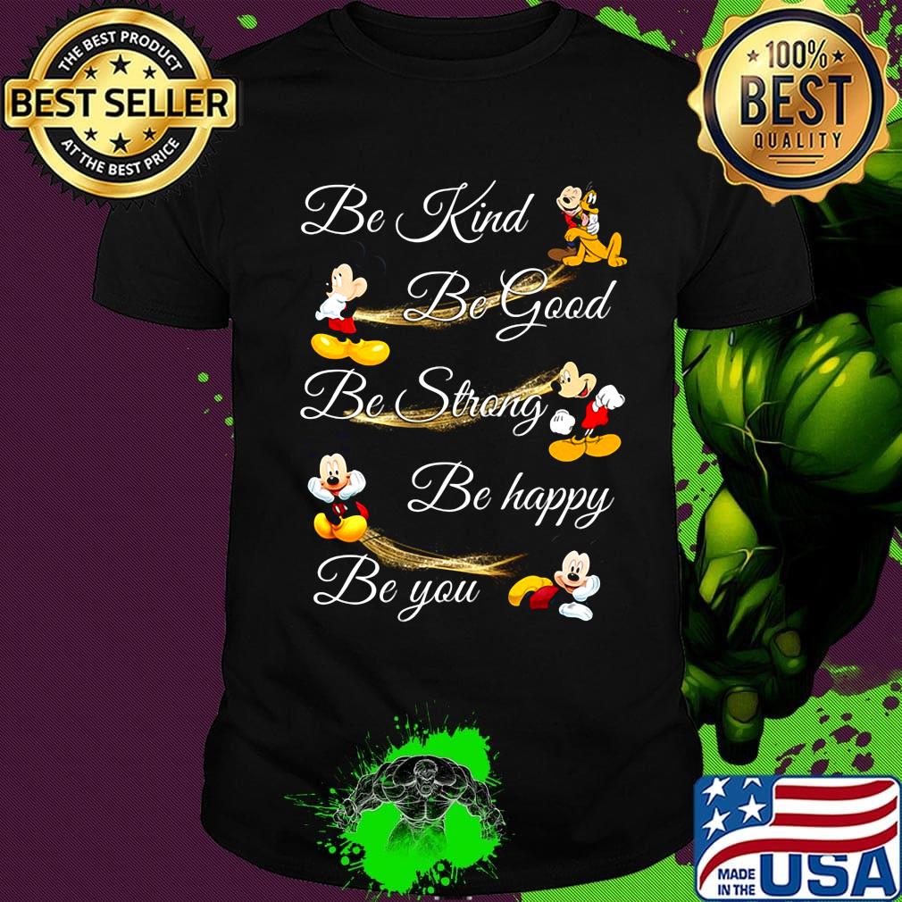 Mickey mouse be kind be good be strong be happy be you shirt