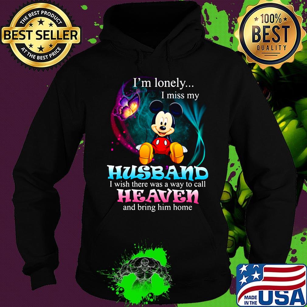 Mickey mouse butterfly i'm lonely i miss my husband i wish there was a way to call heaven and bring him home s Hoodie Mickey mouse butterfly i'm lonely i miss my husband i wish there was a way to call heaven and bring him home s Hoodie