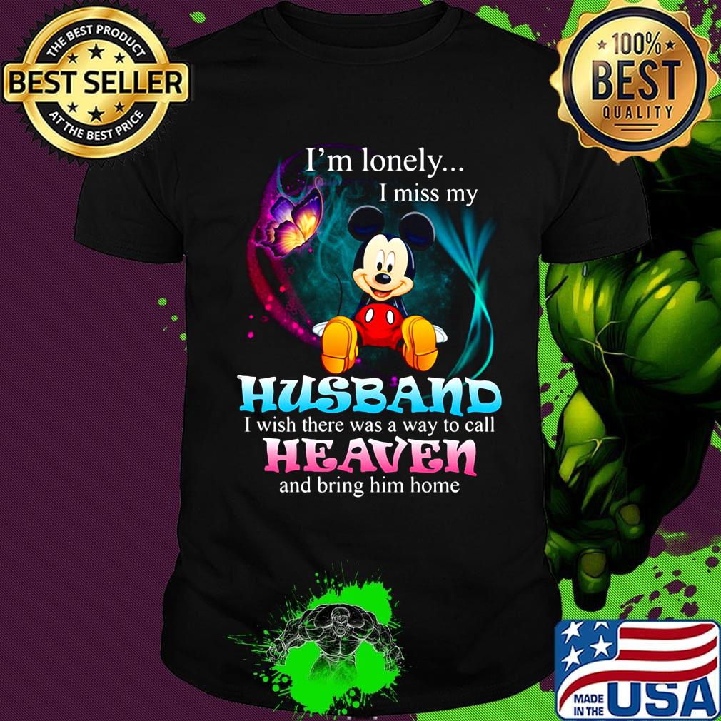 Mickey mouse butterfly i'm lonely i miss my husband i wish there was a way to call heaven and bring him home shirt