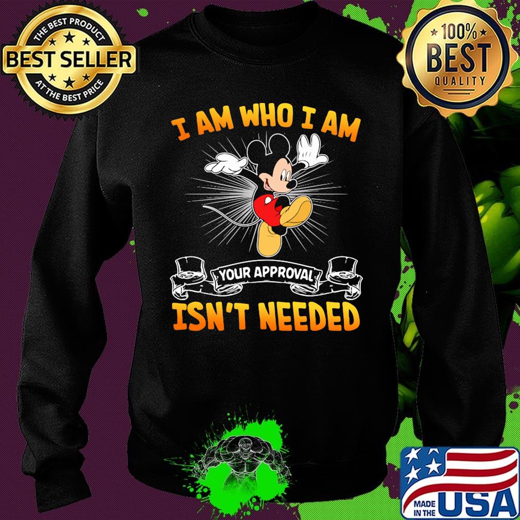 Mickey mouse i am who i am your approval isn't needed s Sweater Mickey mouse i am who i am your approval isn't needed s Sweater