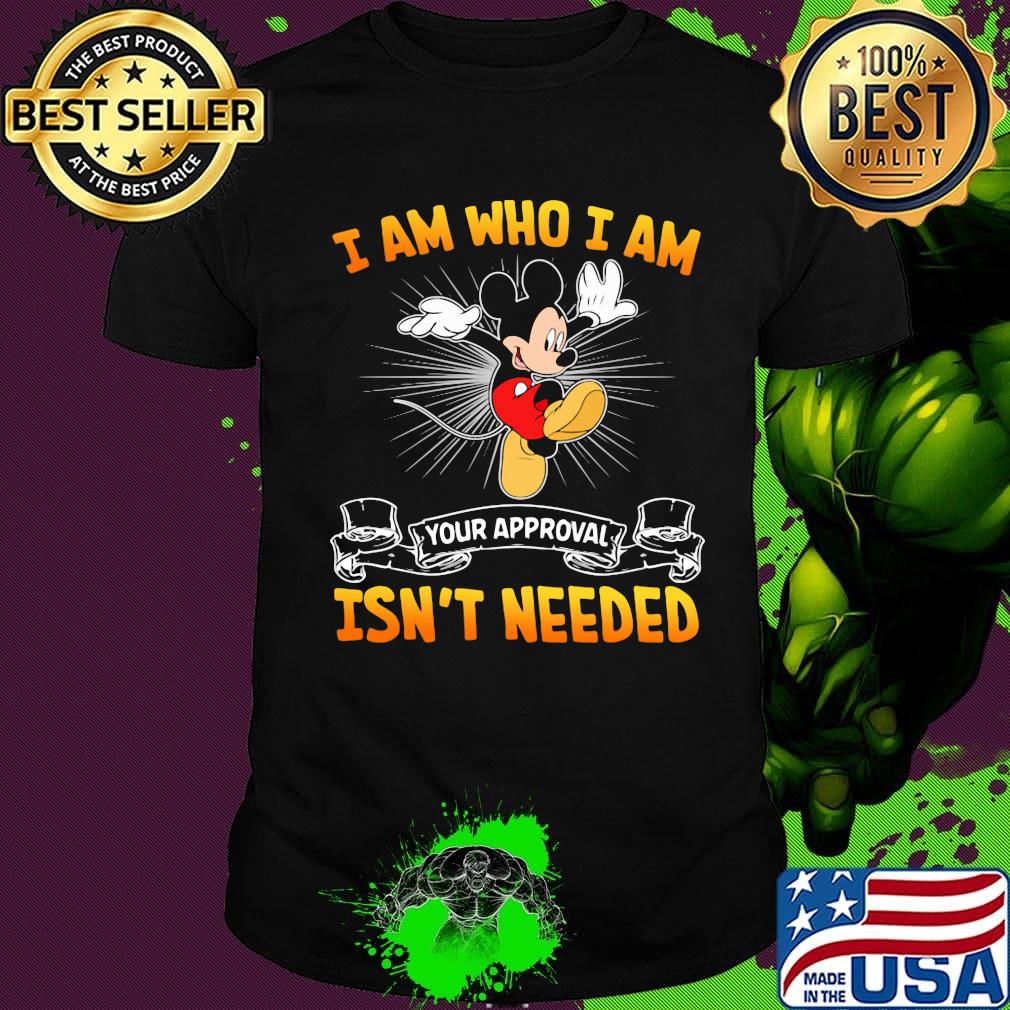 Mickey mouse i am who i am your approval isn't needed shirt
