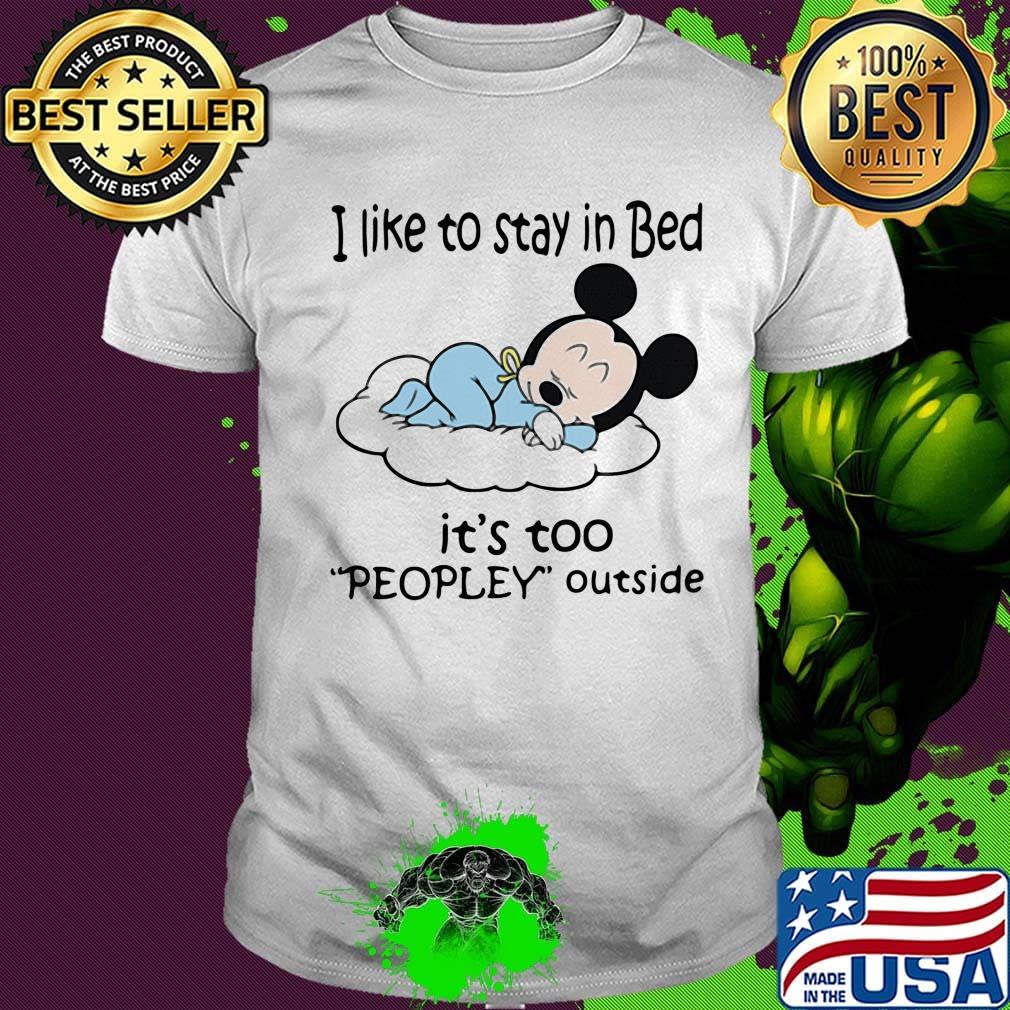 Mickey mouse i like to stay in bed it's too peopley outside shirt