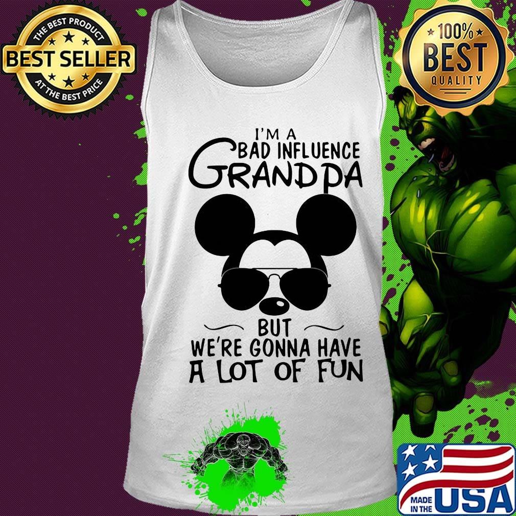 Mickey mouse i'm a bad influence grandpa but we're gonna have a lot of fun s Tank top Mickey mouse i'm a bad influence grandpa but we're gonna have a lot of fun s Tank top